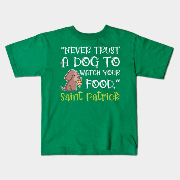 Funny St. Patrick Quote Never Trust a Dog to Guard Your Food Kids T-Shirt by Sunburst Designs